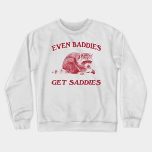 Raccoon Even Baddies Get Saddies Shirt, Funny Raccoon Meme Crewneck Sweatshirt